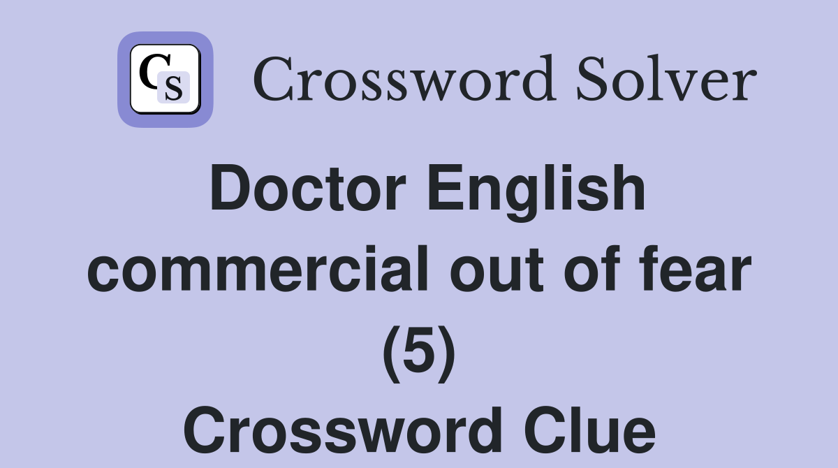Doctor English commercial out of fear (5) Crossword Clue Answers